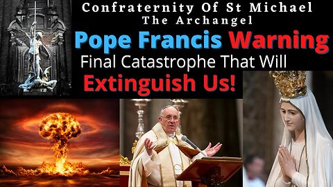 Pope Francis Warning - Final Catastrophe That Will Extinguish Us The Consecration Of Russia, Ukraine