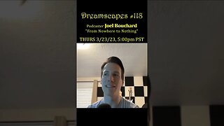 #Dreamscapes Ep118 w/Joel Bouchard (“From Nowhere To Nothing”) ~ 3/16/23 @ 5:00pm PST! ~ #ytshorts