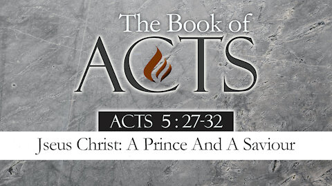 Jesus Christ: A Prince And A Saviour: Acts 5:27-32