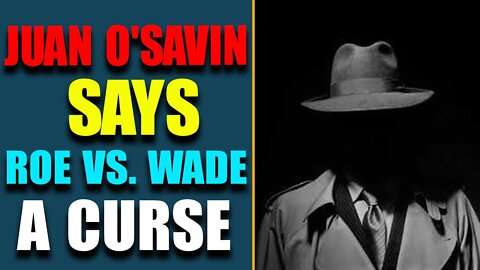JUAN O'SAVIN LATEST UPDATE: ROE VS.WADE IS A CURSE UPON AMERICA! SCOTUS IS UNDER WHITE HAT CONTROL