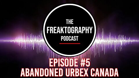 Episode #5 - Brent from Abandoned Urbex Canada on All Access - The Freaktography Podcast