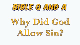 Why Did God Allow Sin?