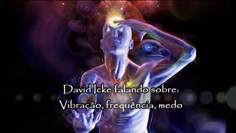 David Icke - Vibração, Frequência & medo.