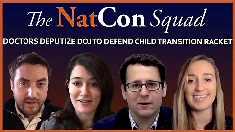 Doctors Deputize DOJ to Defend Child Transition Racket | The NatCon Squad | Episode 84