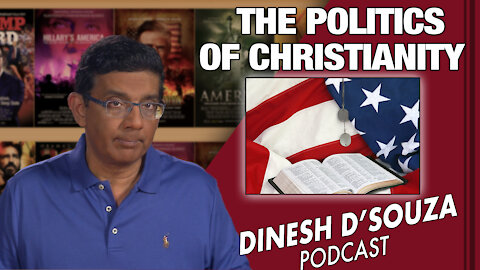 THE POLITICS OF CHRISTIANITY Dinesh D’Souza Podcast Ep 97