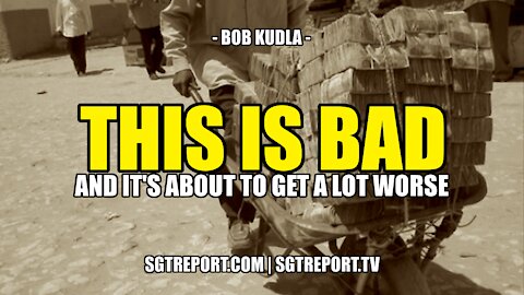 THIS IS BAD {AND IT'S ABOUT TO GET A LOT WORSE} - Bob Kudla