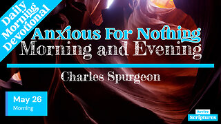 May 26 Morning Devotional | Anxious For Nothing | Morning and Evening by Charles Spurgeon