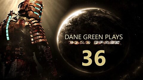 Dane Green Plays Dead Space Part 36