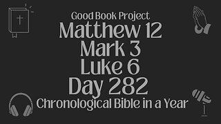 Chronological Bible in a Year 2023 - October 9, Day 282 - Matthew 12, Mark 3, Luke 6