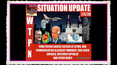 WTPN SITUATION UPDATE 7 5 24 BLACKOUT IMMINENT, PRISON BARGES @GITMO, BIDEN EXPOSED