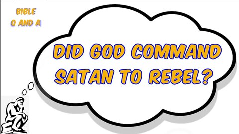 Did God Command Satan to Rebel?