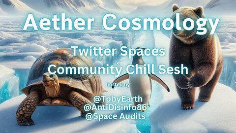 Thursday Night Chill Sesh #007 hosted by @aethercosmology Twitter Spaces - #FlatEarth #Aether