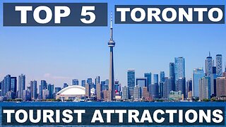 Toronto Top 5 Tourist Attractions, Toronto Tourist Places, Things to do in Toronto
