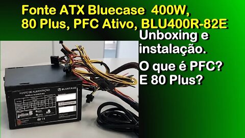 Fonte ATX Bluecase BLU400R 82E, 400W. Unboxing, Instalação. O que são PFC Ativo e 80 Plus.