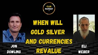 Jon Dowling & Eli Weber Discuss When Will Gold Silver & Currencies Revalue