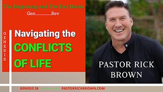 Navigating the Conflicts of Life • Genesis 26• Pastor Rick Brown