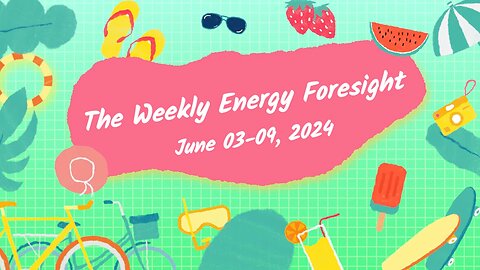 The Weekly Energy Foresight - June 03-09. 2024