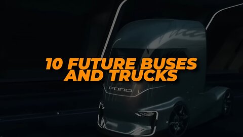 10 UNBELIEVABLE Future Trucks & Buses Made NOW