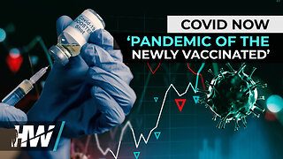 COVID NOW ‘PANDEMIC OF THE NEWLY VACCINATED’