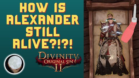 Alexander STILL LIVES! - A Patient Gamer Plays...Divinity Original Sin II: Part 21