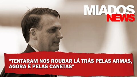 Miados News - Bolsonaro: “Antes tentavam nos roubar com armas, agora é com canetas”