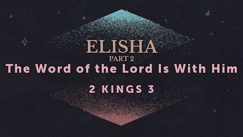 Nov. 17, 2021 - Midweek PM Service - Elisha: The Word of the Lord Is With Him (2 Kings 3)