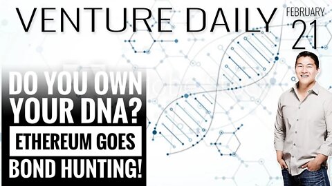 Do You OWN Your DNA? You Should! | Joseph Lubin of Ethereum is Going Crypto Bonds? | VC Deals Feb 21