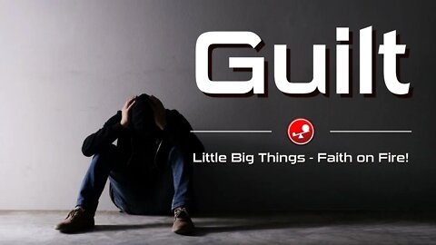 GUILT - How to Overcome Guilt and Shame - Daily Devotional - Little Big Things