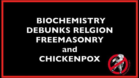 BIOCHEMISTRY DEBUNKS RELIGION FREEMASONRY AND CHICKENPOX