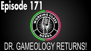 Dr. Gameology Returns!! - Working Class Nerds Podcast Episode 171