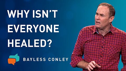 Why Isn’t Everyone Healed? | Bayless Conley