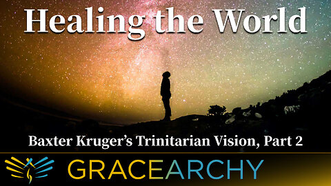 EP66: Healing Us and Our World: Baxter Kruger's Trinitarian Vision Pt 2 - Gracearchy with Jim Babka