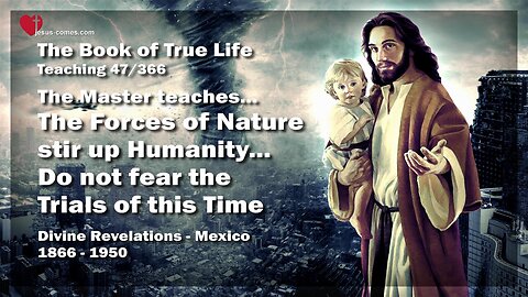 Forces of Nature stir up Humanity... Do not fear the Trials of this Time ❤️ The Book of the true Life Teaching 47 / 366