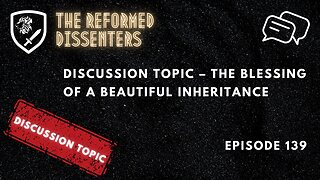 Episode 139: Discussion Topic – The Blessing of a Beautiful Inheritance