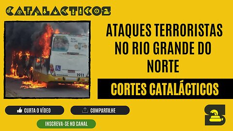 [CORTES] ATAQUES TERRORISTAS no RIO GRANDE DO NORTE