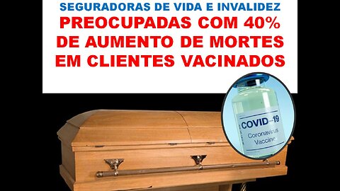 SEGURADORAS DE VIDA E INVALIDEZ PREOCUPADAS COM 40% DE AUMENTO DE MORTES EM CLIENTES VACINADOS