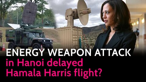 ENERGY WEAPON ATTACK in Hanoi delayed Kamala Harris flight?