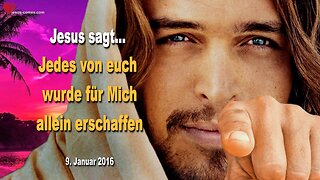 09.01.2016 ❤️ Jesus sagt... Jedes von euch wurde für Mich allein erschaffen