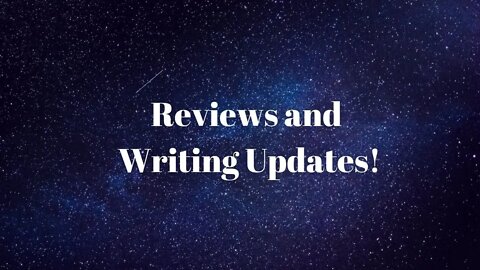 Reviews and Writing Updates!