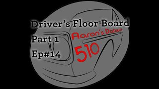 Datsun 510 Driver's Floorboard Replacement (Pt 1) (Ep# 14)