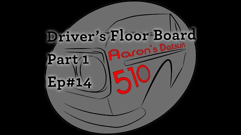 Datsun 510 Driver's Floorboard Replacement (Pt 1) (Ep# 14)