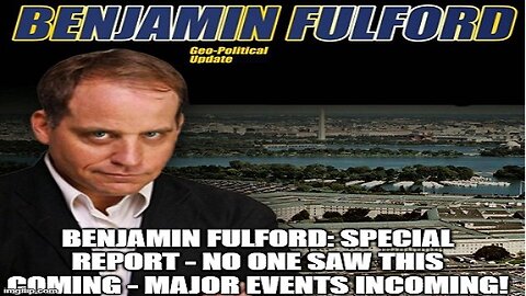 Benjamin Fulford: Special Report - No One Saw This Coming - Major Events Incoming!