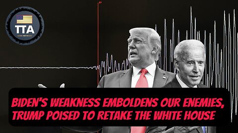 TTA Live - Biden's Weakness Emboldens Our Enemies, Trump Poised To Retake The White House | Ep. 44