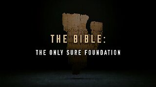 The Bible: The Only Sure Foundation