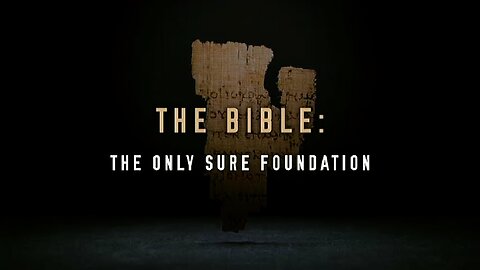 The Bible: The Only Sure Foundation