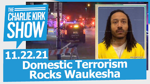Domestic Terrorism Rocks Waukesha | The Charlie Kirk Show LIVE 11.22.21