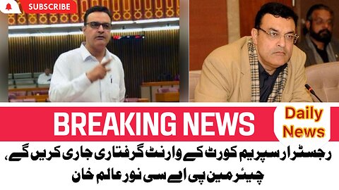 Registrar will issue Supreme Court arrest warrant | چیئرمین پی اے سی نور عالم خان | Daily News