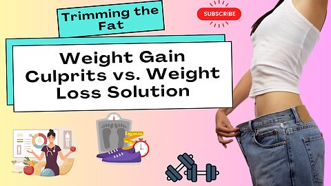 Trimming the Fat: Weight Gain Culprits vs. Weight Loss Solution