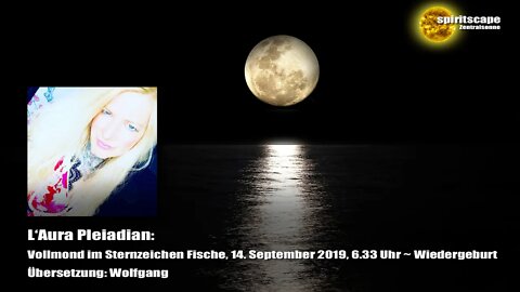 L‘Aura Pleiadian: Vollmond im Sternzeichen Fische, 14. September 2019, 6.33 Uhr ~ Wiedergeburt