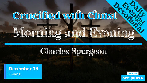 December 14 Evening Devotional | Crucified With Christ | Morning and Evening by Charles Spurgeon